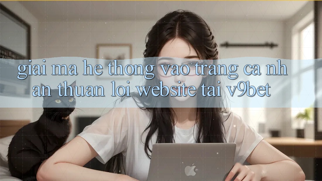 Giải Mã Hệ Thống “Vào trang cá nhân Thuận lợi Website” Tại V9bet
