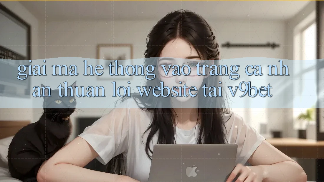 Giải Mã Hệ Thống “Vào trang cá nhân Thuận lợi Website” Tại V9bet Giải Mã Hệ Thống “Vào trang cá nhân Thuận lợi Website” Tại V9bet
