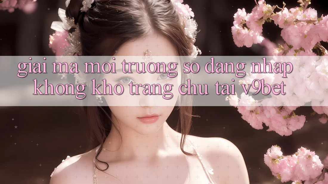 Giải Mã Môi trường số “Đăng Nhập Không khó Trang chủ” Tại V9bet