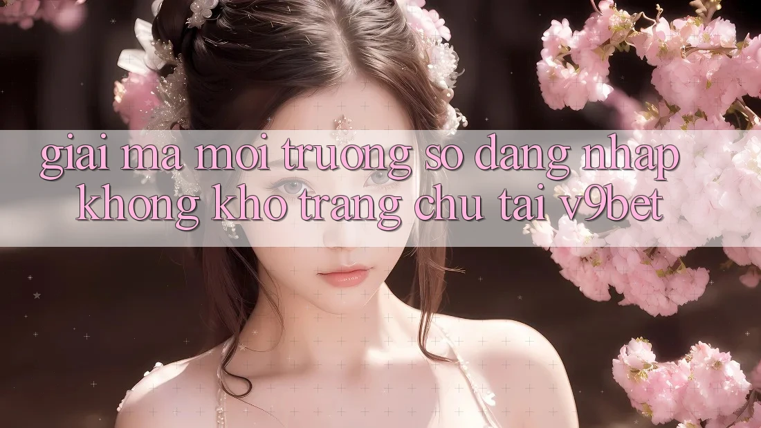Giải Mã Môi trường số “Đăng Nhập Không khó Trang chủ” Tại V9bet