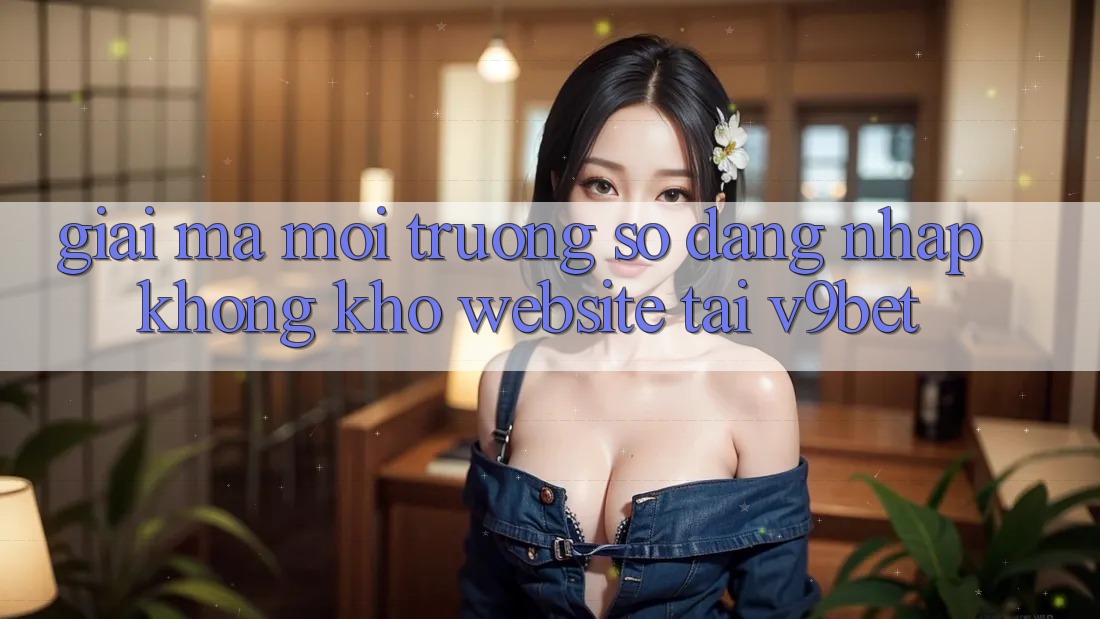 Giải Mã Môi trường số “Đăng Nhập Không khó Website” Tại V9bet