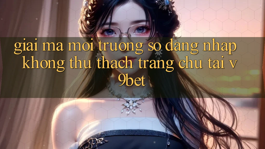 Giải Mã Môi trường số “Đăng Nhập Không thử thách Trang chủ” Tại V9bet