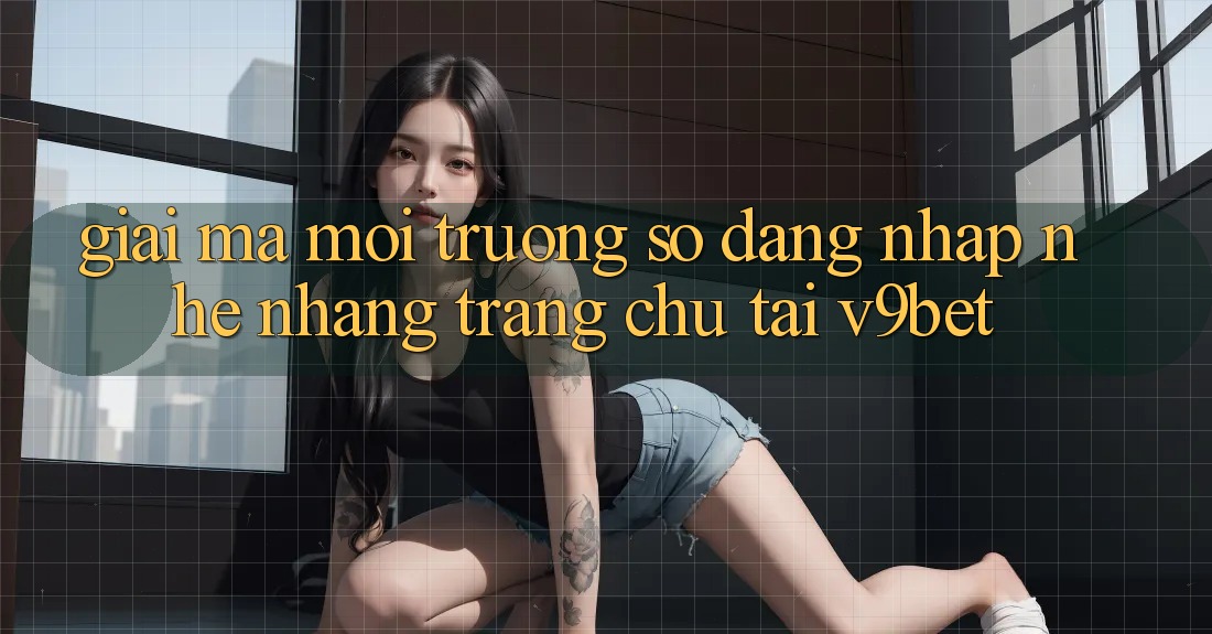 Giải Mã Môi trường số “Đăng Nhập Nhẹ nhàng Trang chủ” Tại V9bet