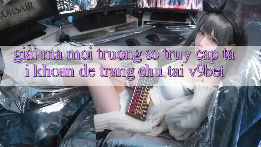 Giải Mã Môi trường số “Truy cập tài khoản Dễ Trang chủ” Tại V9bet