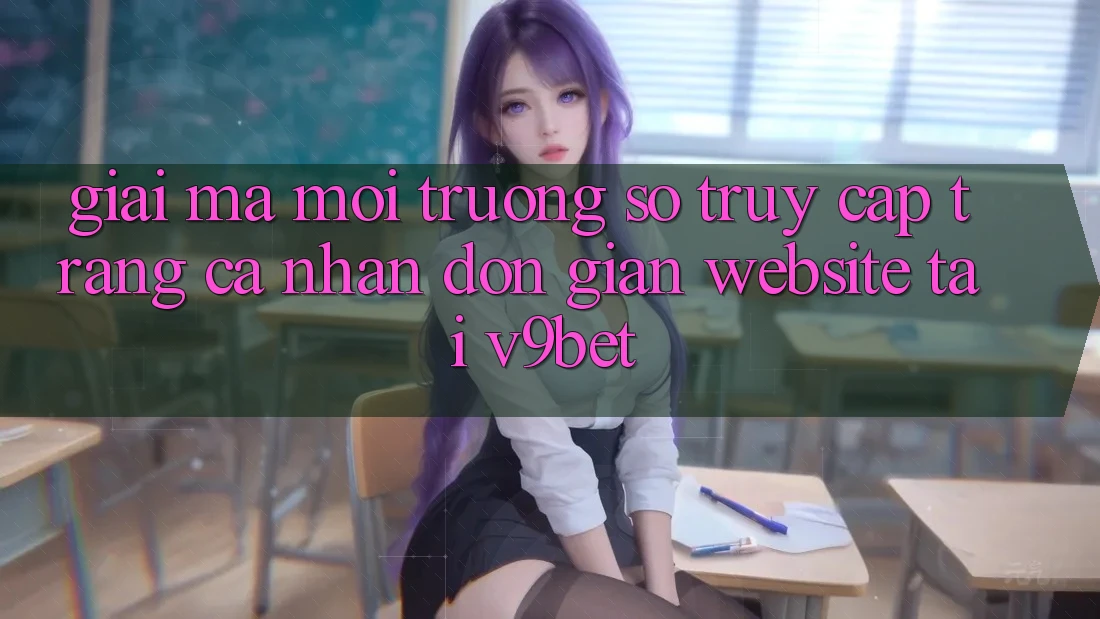 Giải Mã Môi trường số “Truy cập trang cá nhân Đơn Giản Website” Tại V9bet