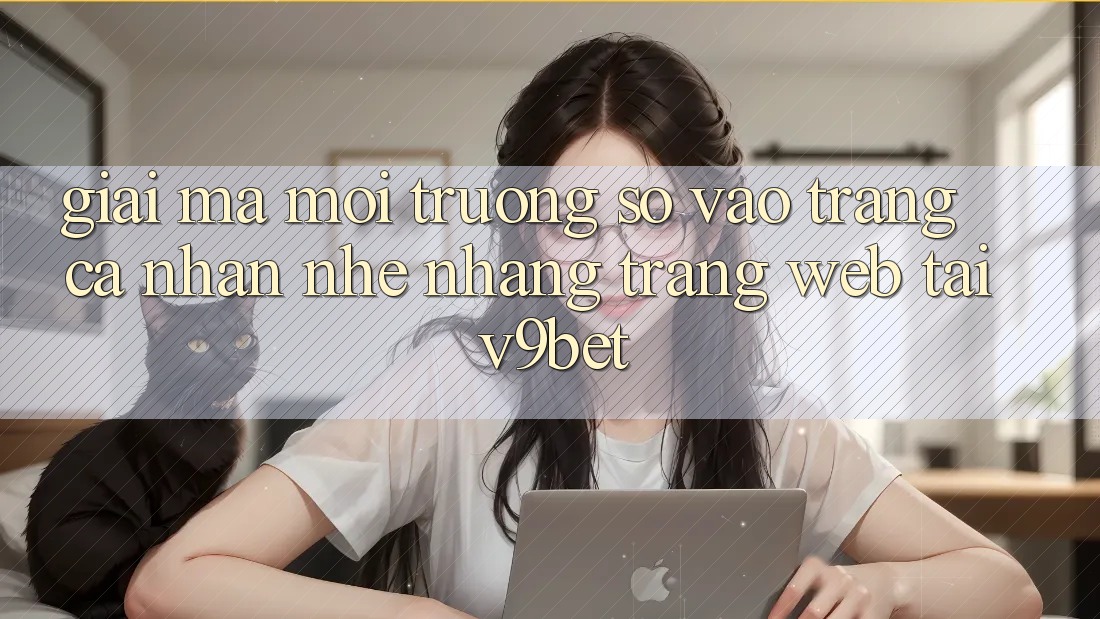 Giải Mã Môi trường số “Vào trang cá nhân Nhẹ nhàng Trang web” Tại V9bet