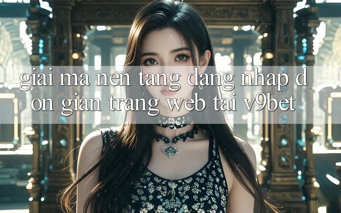 Giải Mã Nền tảng “Đăng Nhập Đơn Giản Trang web” Tại V9bet