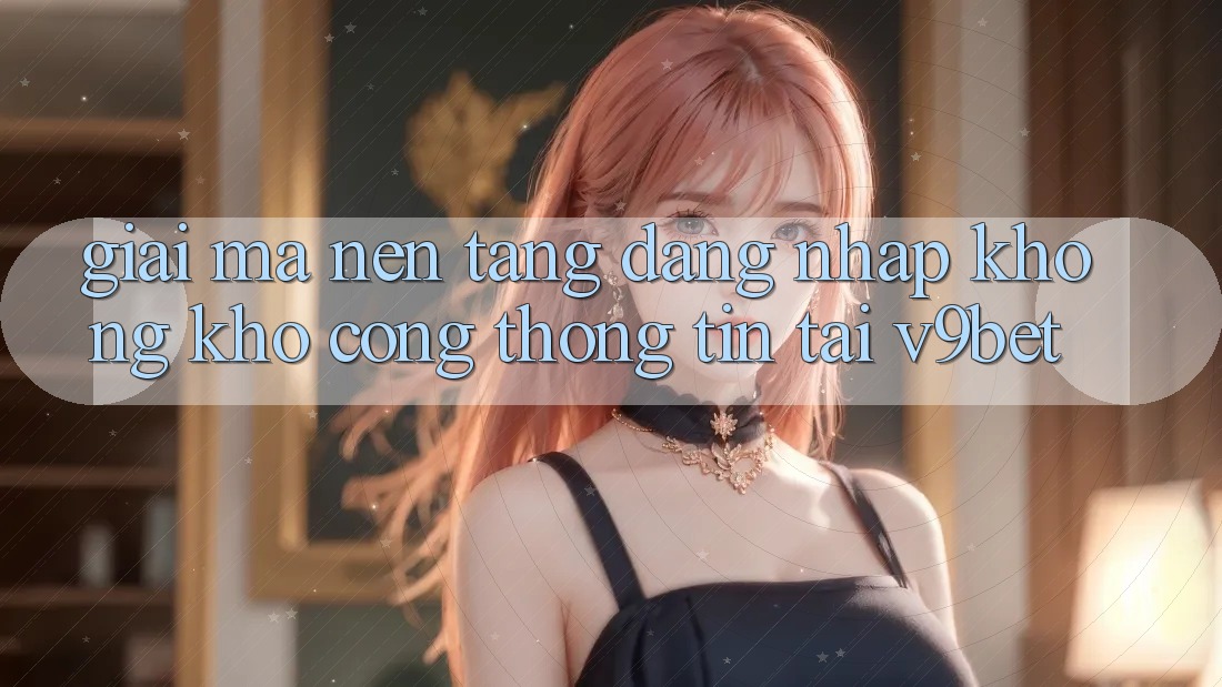 Giải Mã Nền tảng “Đăng Nhập Không khó Cổng thông tin” Tại V9bet