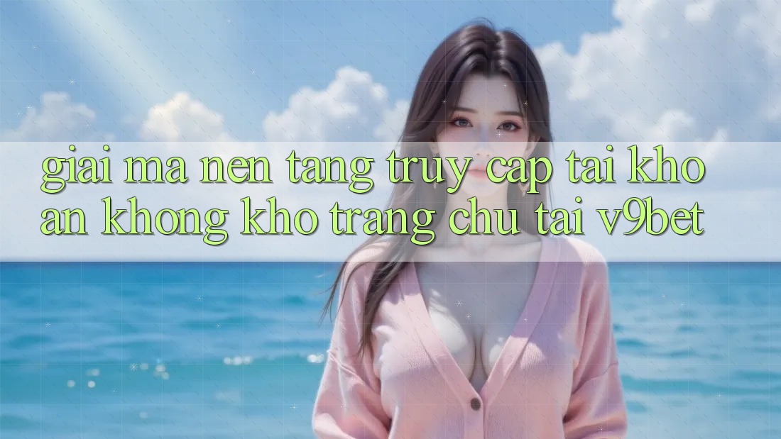 Giải Mã Nền tảng “Truy cập tài khoản Không khó Trang chủ” Tại V9bet Giải Mã Nền tảng “Truy cập tài khoản Không khó Trang chủ” Tại V9bet