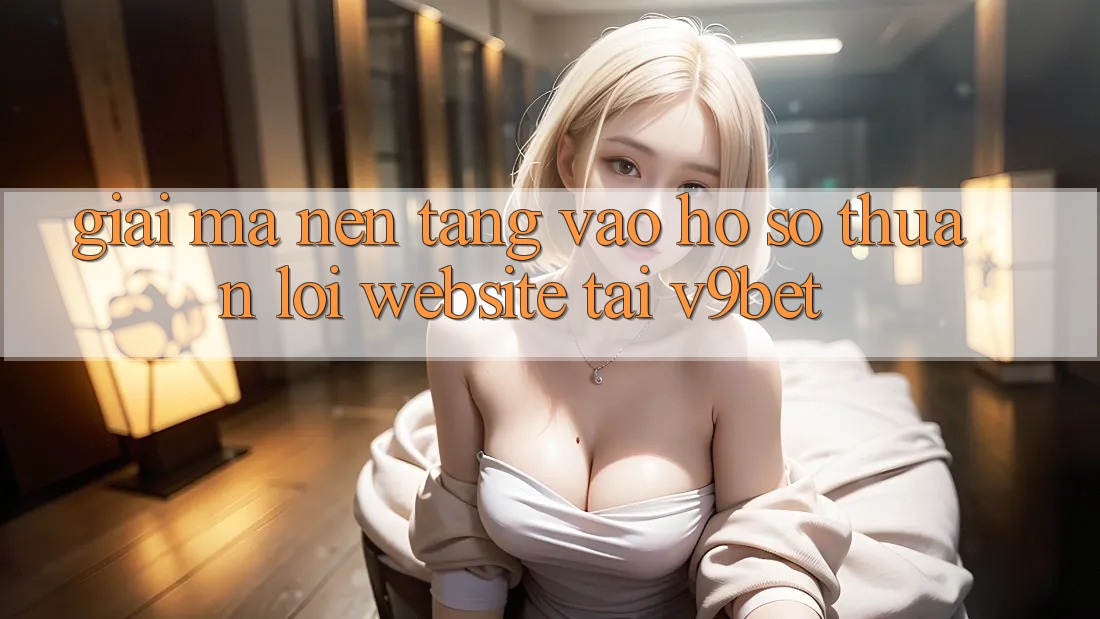 Giải Mã Nền tảng “Vào hồ sơ Thuận lợi Website” Tại V9bet