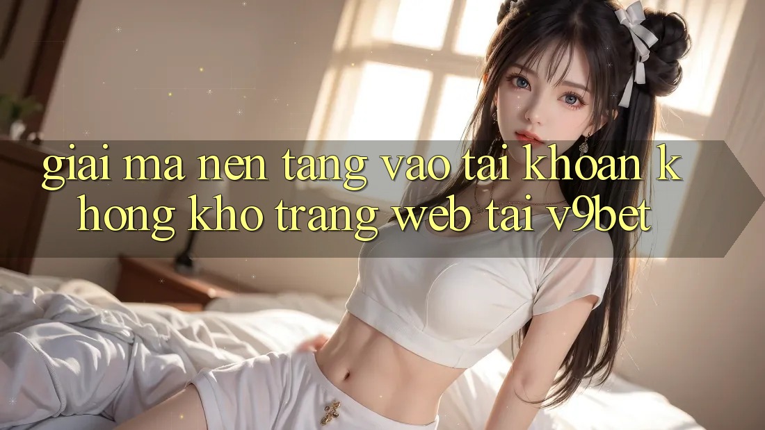 Giải Mã Nền tảng “Vào tài khoản Không khó Trang web” Tại V9bet