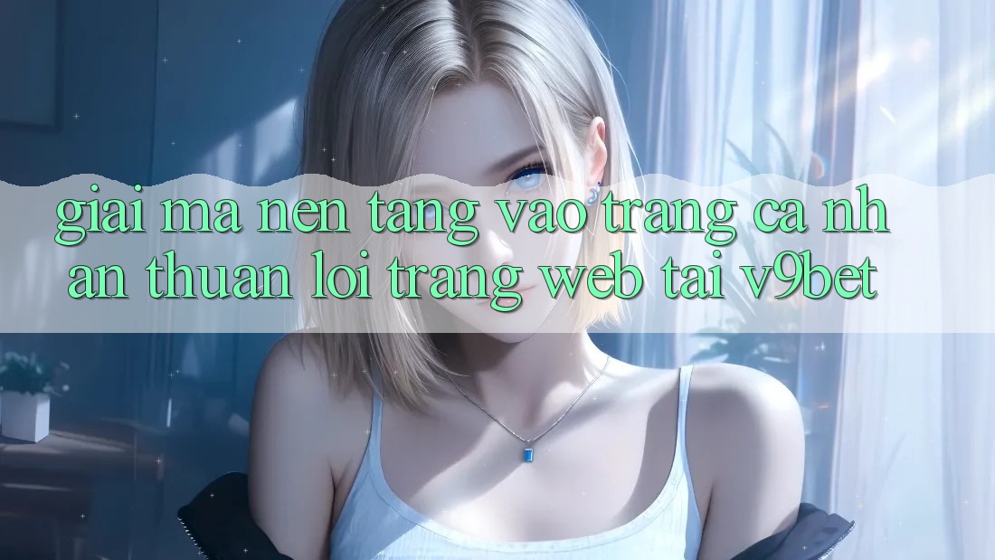 Giải Mã Nền tảng “Vào trang cá nhân Thuận lợi Trang web” Tại V9bet