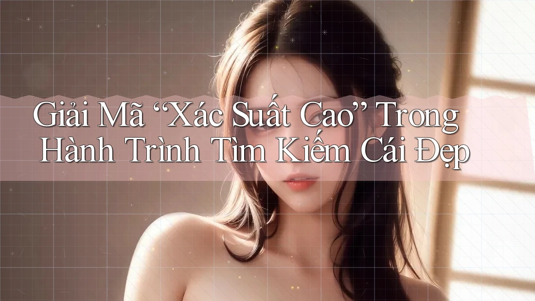 Giải Mã “Xác Suất Cao” Trong Hành Trình Tìm Kiếm Cái Đẹp