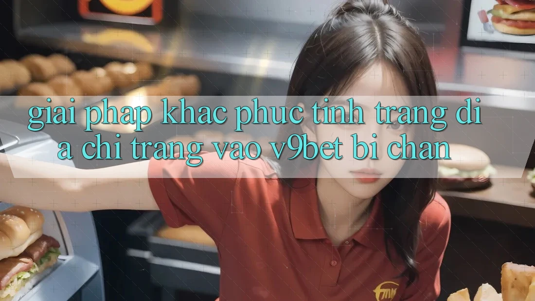 Giải Pháp Khắc Phục Tình Trạng Địa chỉ trang Vào V9bet Bị Chặn