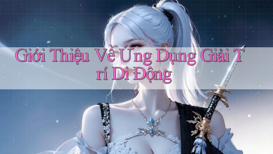 Giới Thiệu Về Ứng Dụng Giải Trí Di Động Giới Thiệu Về Ứng Dụng Giải Trí Di Động