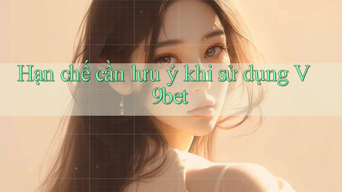 Hạn chế cần lưu ý khi sử dụng V9bet Hạn chế cần lưu ý khi sử dụng V9bet