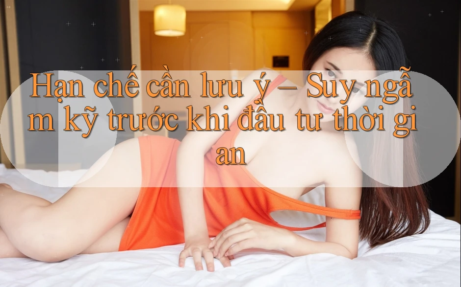 Hạn chế cần lưu ý – Suy ngẫm kỹ trước khi đầu tư thời gian