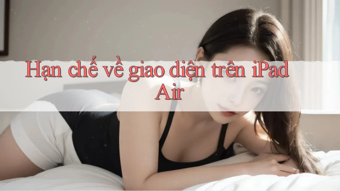 Hạn chế về giao diện trên iPad Air