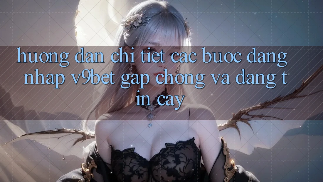 Hướng Dẫn Chi Tiết Các Bước Đăng Nhập V9bet Gấp Chóng và Đáng tin cậy