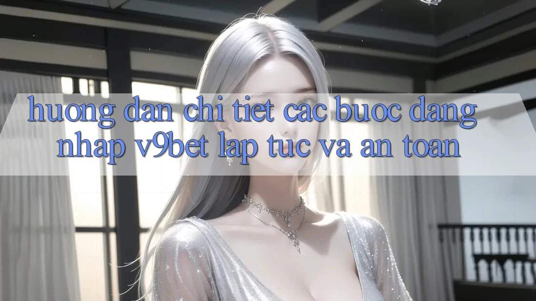 Hướng Dẫn Chi Tiết Các Bước Đăng Nhập V9bet Lập tức và An Toàn Hướng Dẫn Chi Tiết Các Bước Đăng Nhập V9bet Lập tức và An Toàn