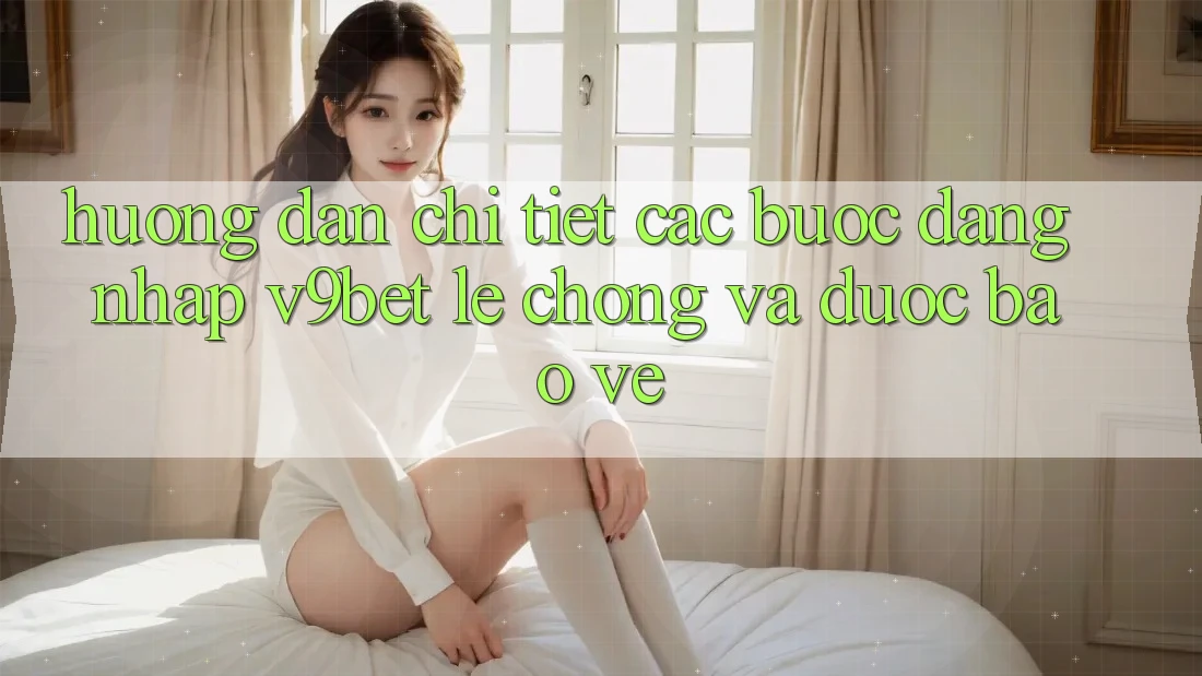 Hướng dẫn Chi Tiết Các Bước Đăng Nhập V9bet Lẹ Chóng và Được bảo vệ