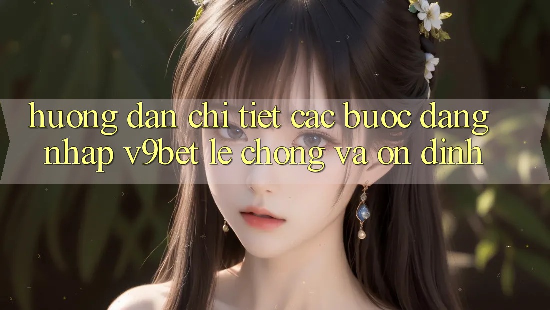 Hướng Dẫn Chi Tiết Các Bước Đăng Nhập V9bet Lẹ Chóng và Ổn định
