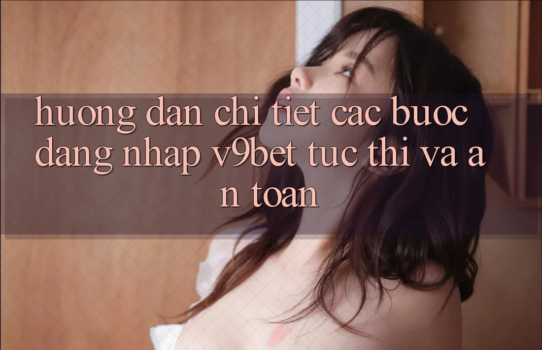Hướng dẫn Chi Tiết Các Bước Đăng Nhập V9bet Tức thì và An Toàn Hướng dẫn Chi Tiết Các Bước Đăng Nhập V9bet Tức thì và An Toàn