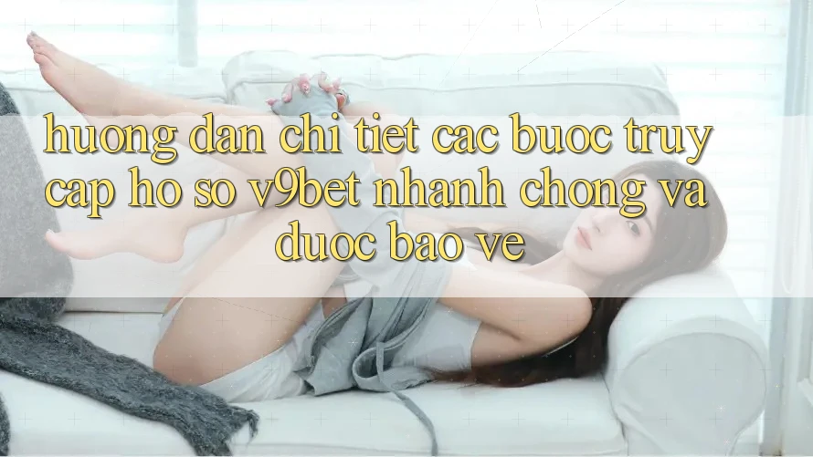 Hướng Dẫn Chi Tiết Các Bước Truy cập hồ sơ V9bet Nhanh chóng và Được bảo vệ