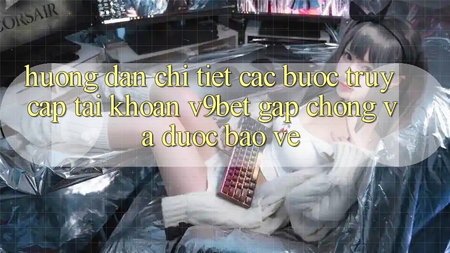 Hướng Dẫn Chi Tiết Các Bước Truy cập tài khoản V9bet Gấp Chóng và Được bảo vệ