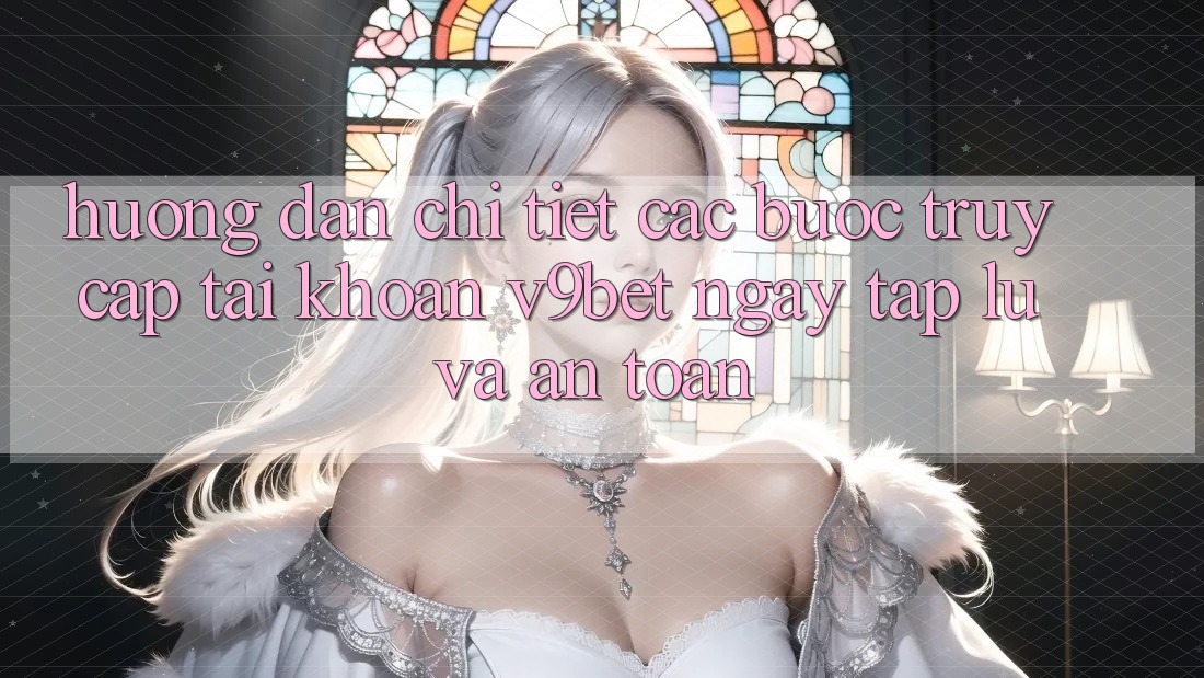 Hướng Dẫn Chi Tiết Các Bước Truy cập tài khoản V9bet Ngay tắp lự và An Toàn