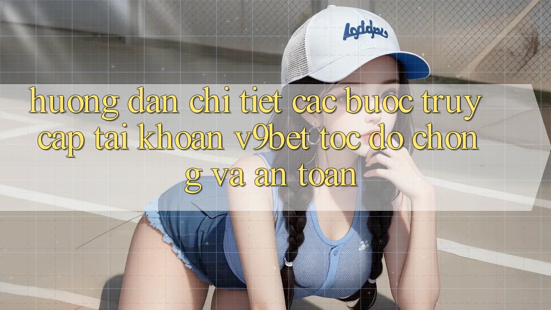 Hướng Dẫn Chi Tiết Các Bước Truy cập tài khoản V9bet Tốc độ Chóng và An Toàn Hướng Dẫn Chi Tiết Các Bước Truy cập tài khoản V9bet Tốc độ Chóng và An Toàn