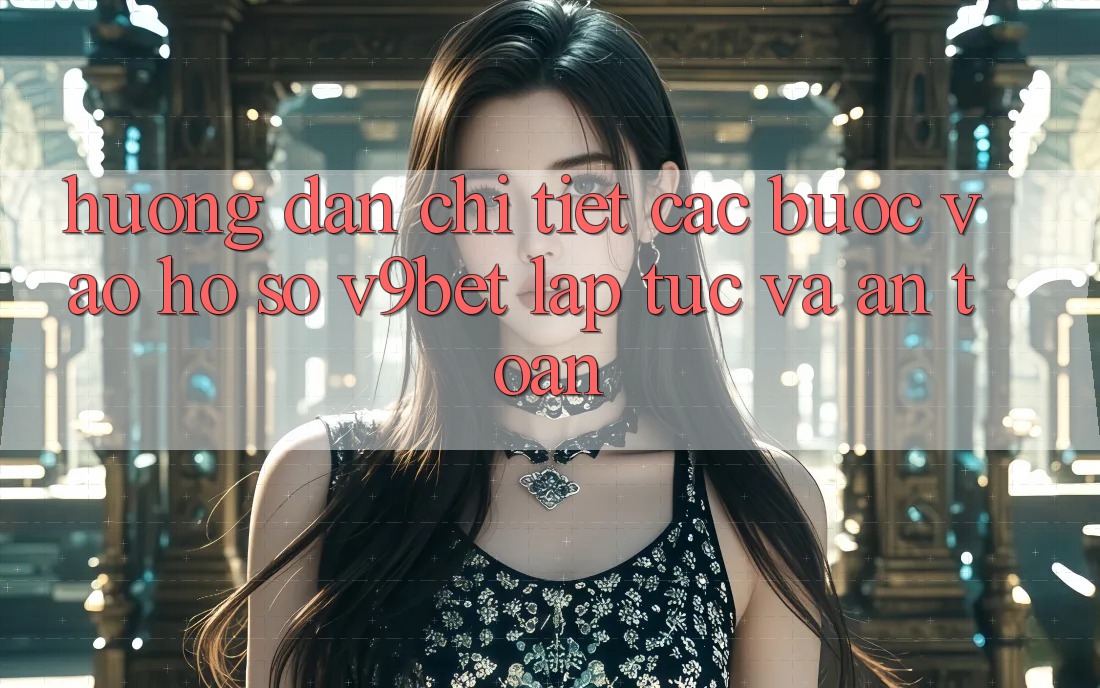 Hướng Dẫn Chi Tiết Các Bước Vào hồ sơ V9bet Lập tức và An Toàn