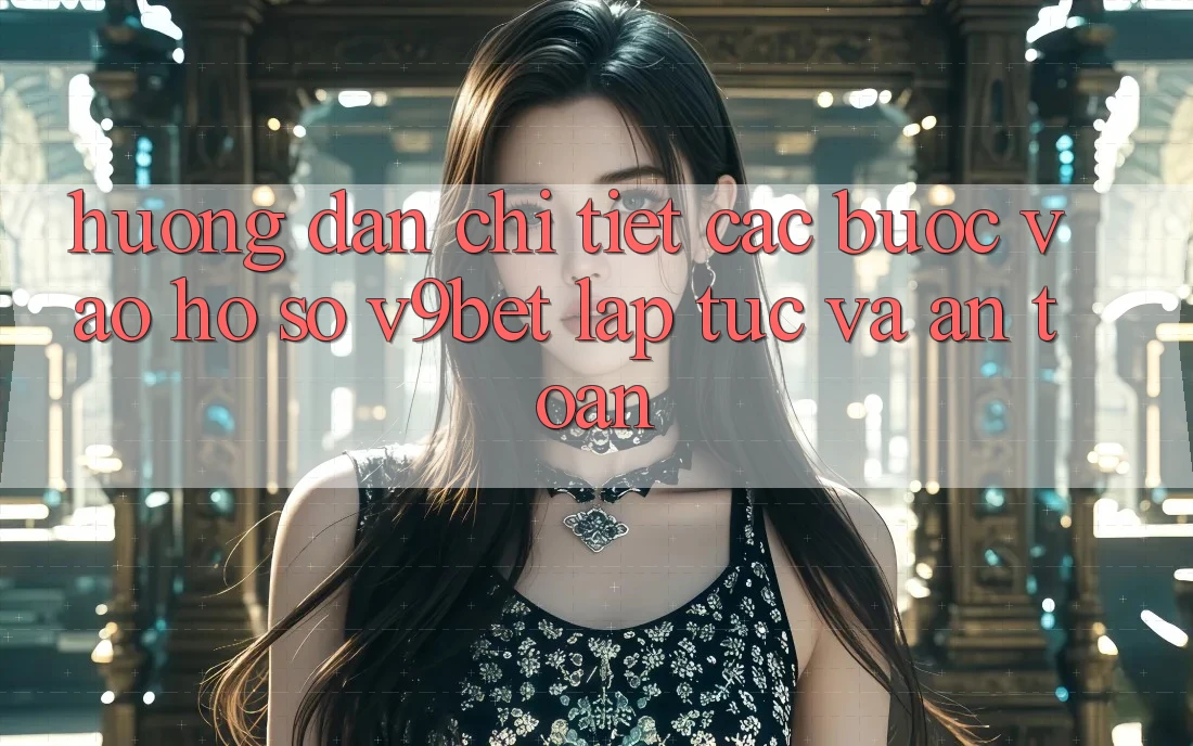 Hướng dẫn Chi Tiết Các Bước Vào hồ sơ V9bet Lập tức và An Toàn
