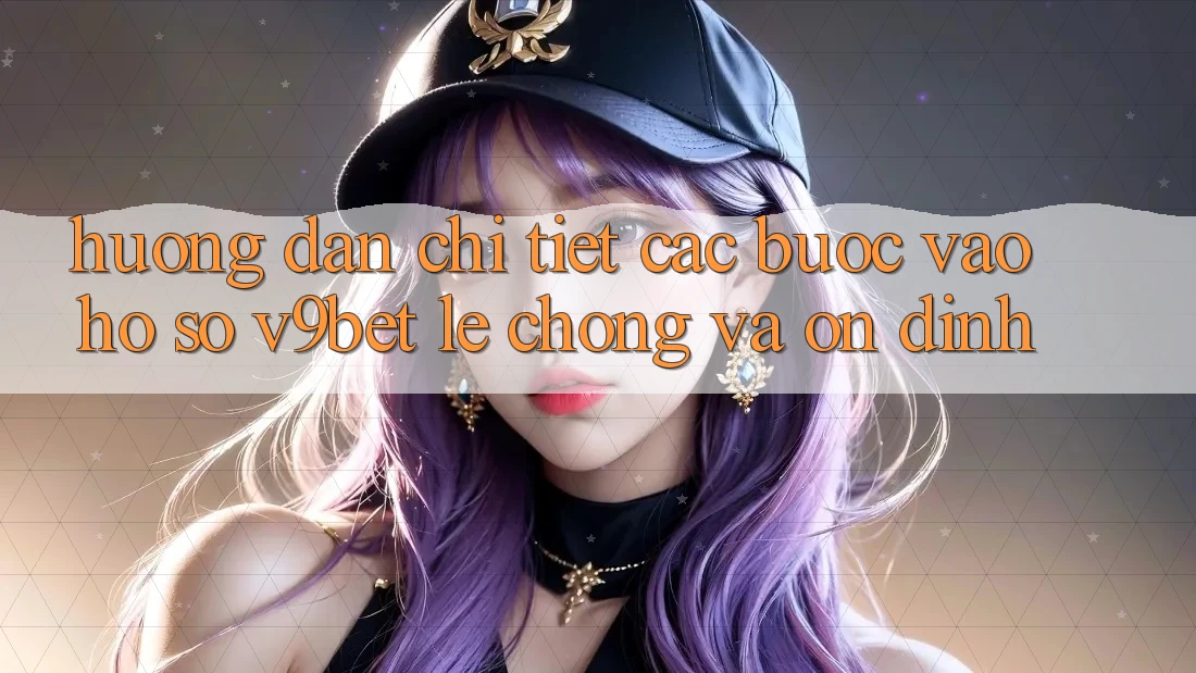 Hướng Dẫn Chi Tiết Các Bước Vào hồ sơ V9bet Lẹ Chóng và Ổn định