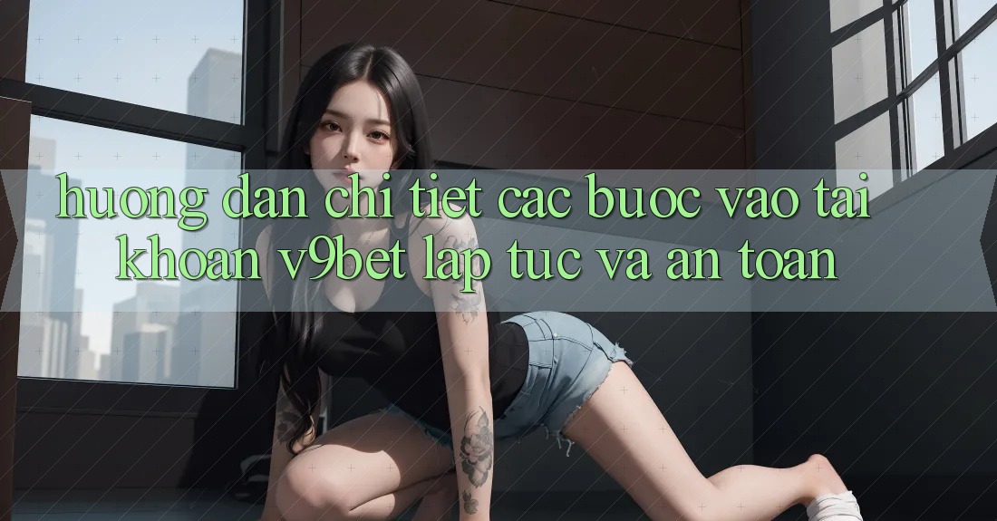 Hướng dẫn Chi Tiết Các Bước Vào tài khoản V9bet Lập tức và An Toàn