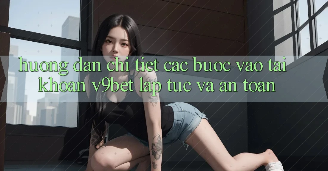 Hướng dẫn Chi Tiết Các Bước Vào tài khoản V9bet Lập tức và An Toàn
