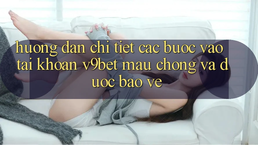 Hướng Dẫn Chi Tiết Các Bước Vào tài khoản V9bet Mau Chóng và Được bảo vệ Hướng Dẫn Chi Tiết Các Bước Vào tài khoản V9bet Mau Chóng và Được bảo vệ