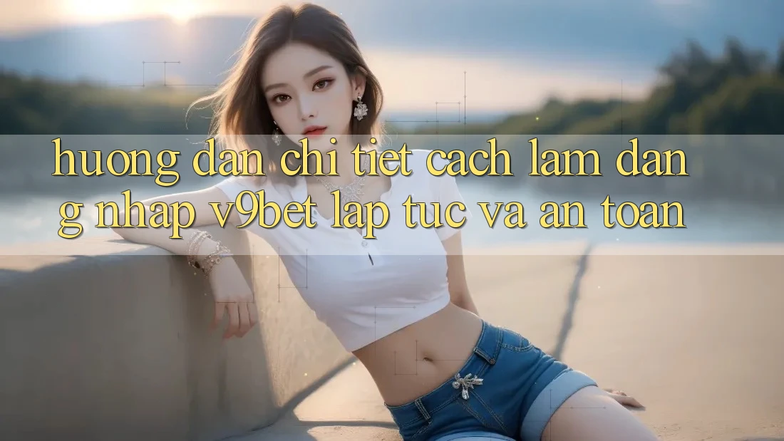 Hướng Dẫn Chi Tiết Cách làm Đăng Nhập V9bet Lập tức và An Toàn