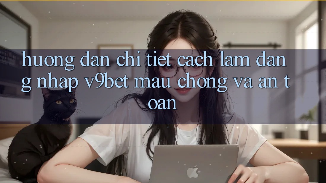Hướng Dẫn Chi Tiết Cách làm Đăng Nhập V9bet Mau Chóng và An Toàn