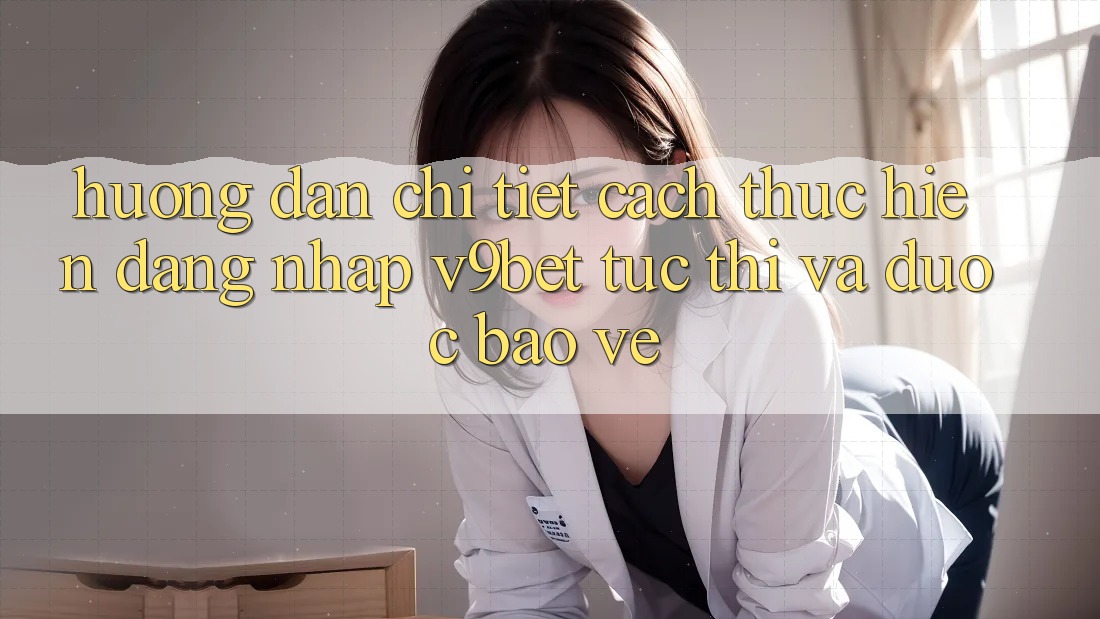 Hướng Dẫn Chi Tiết Cách thực hiện Đăng Nhập V9bet Tức thì và Được bảo vệ