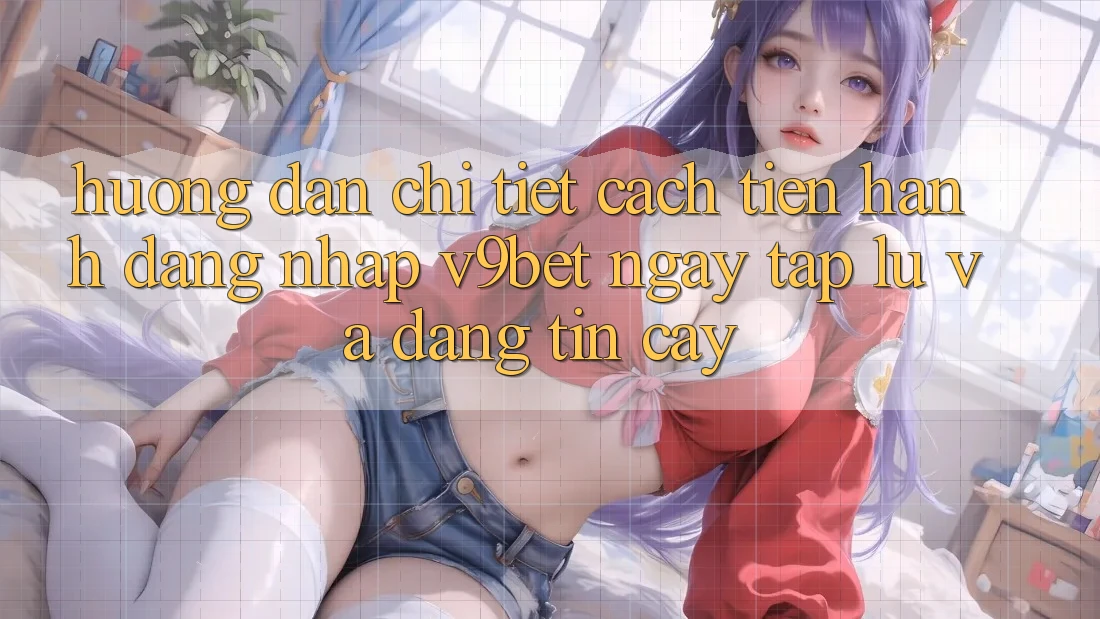 Hướng Dẫn Chi Tiết Cách tiến hành Đăng Nhập V9bet Ngay tắp lự và Đáng tin cậy