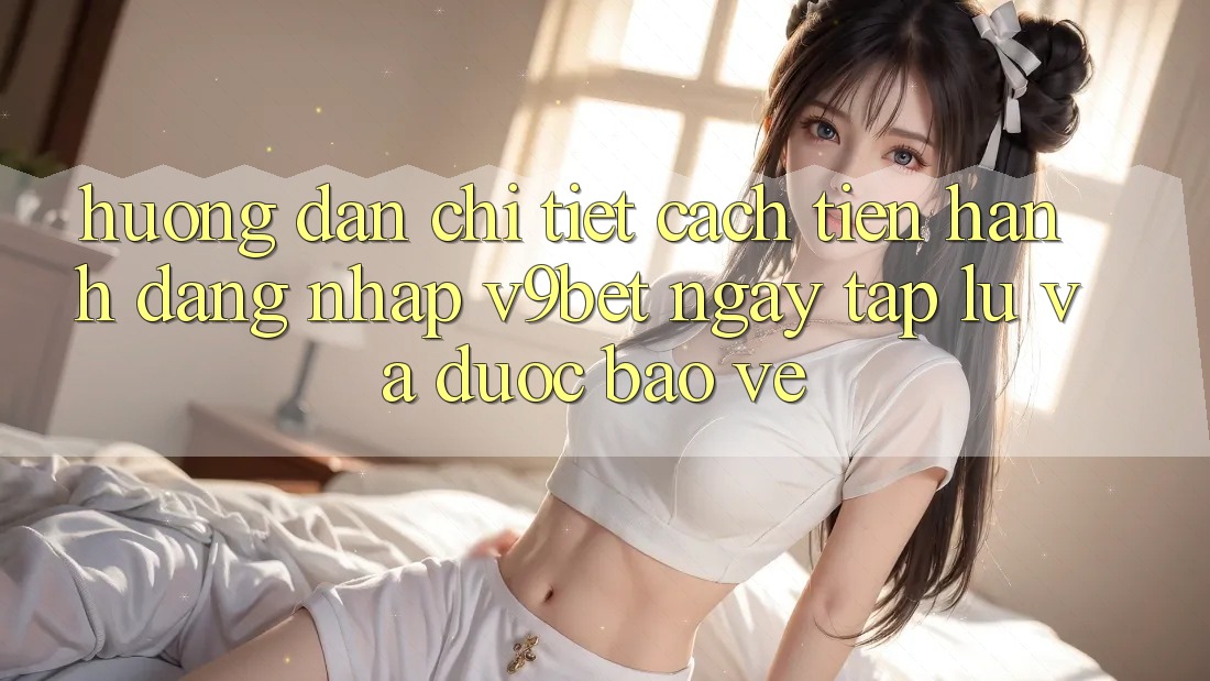 Hướng Dẫn Chi Tiết Cách tiến hành Đăng Nhập V9bet Ngay tắp lự và Được bảo vệ