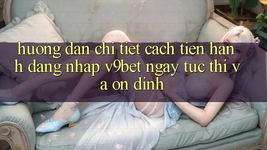 Hướng Dẫn Chi Tiết Cách tiến hành Đăng Nhập V9bet Ngay tức thì và Ổn định