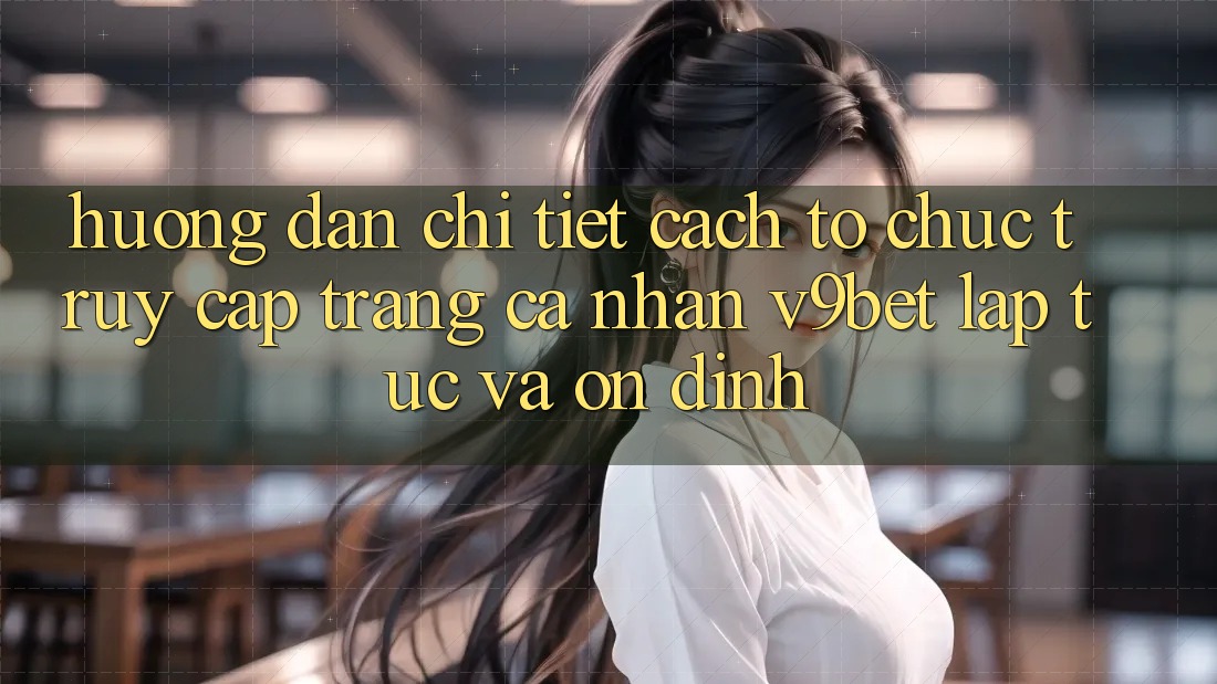 Hướng Dẫn Chi Tiết Cách tổ chức Truy cập trang cá nhân V9bet Lập tức và Ổn định