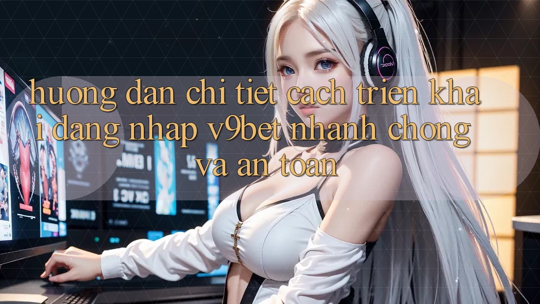 Hướng Dẫn Chi Tiết Cách triển khai Đăng Nhập V9bet Nhanh chóng và An Toàn