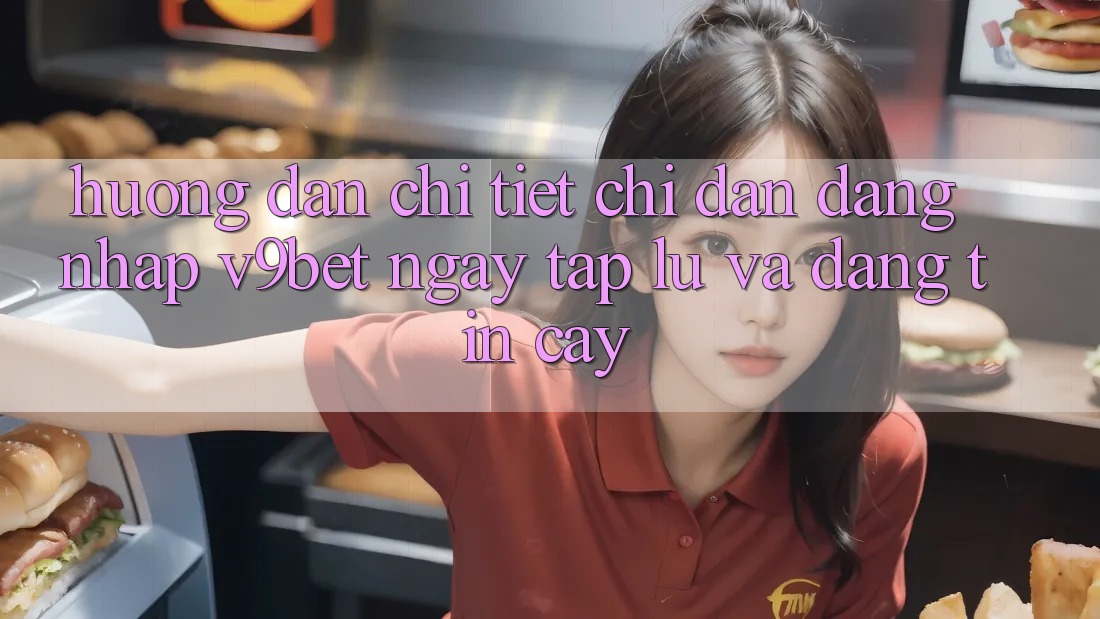 Hướng Dẫn Chi Tiết Chỉ dẫn Đăng Nhập V9bet Ngay tắp lự và Đáng tin cậy