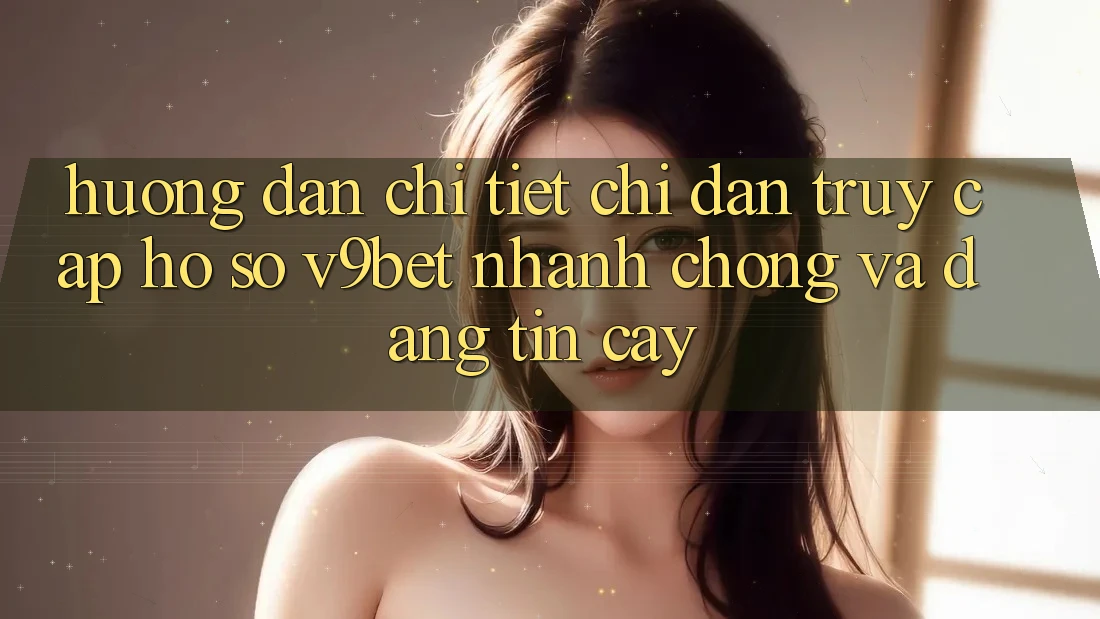 Hướng Dẫn Chi Tiết Chỉ dẫn Truy cập hồ sơ V9bet Nhanh chóng và Đáng tin cậy