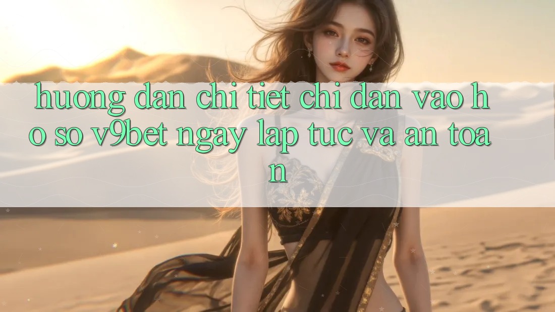 Hướng Dẫn Chi Tiết Chỉ dẫn Vào hồ sơ V9bet Ngay lập tức và An Toàn