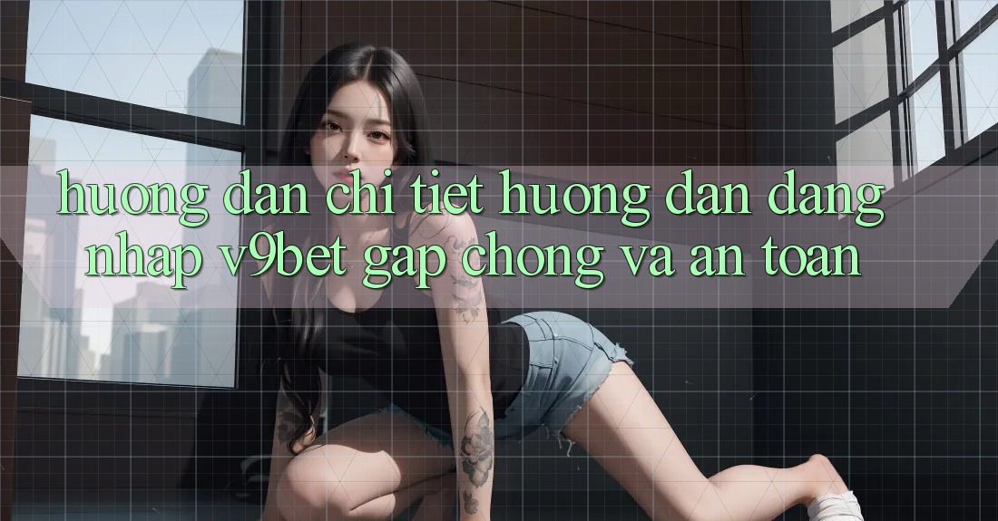 Hướng Dẫn Chi Tiết Hướng dẫn Đăng nhập V9bet Gấp Chóng và An Toàn