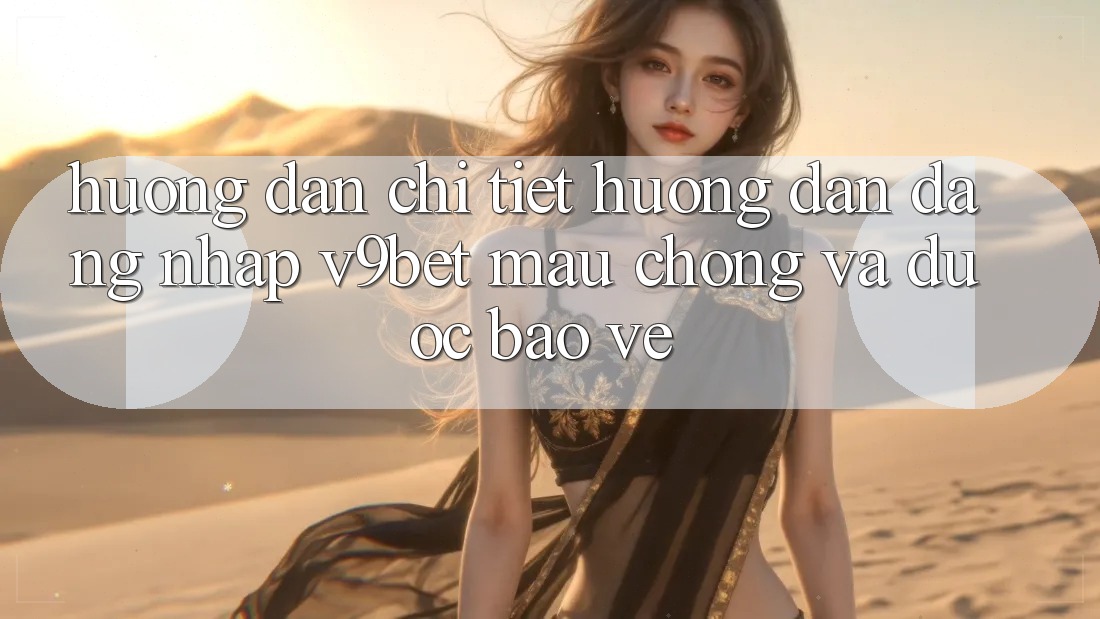 Hướng Dẫn Chi Tiết Hướng dẫn Đăng Nhập V9bet Mau Chóng và Được bảo vệ